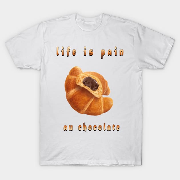 life is pain au chocolate T-Shirt by fanidi